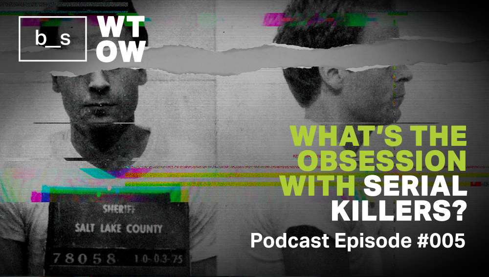 Podcast What’s the Obsession with Serial Killers? Basic Stuff Magazine