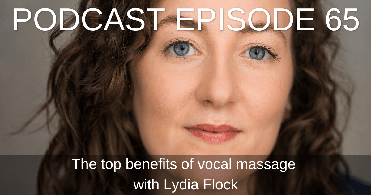 Ep.65 The Top Benefits of Vocal Massage with Lydia Flock