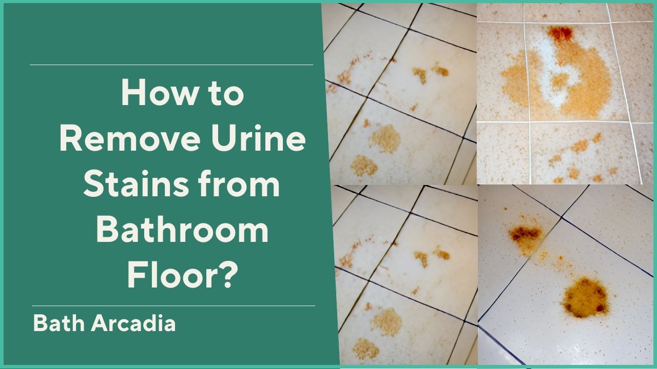 How To Remove Urine Stains From Bathroom Floor? Bath Arcadia