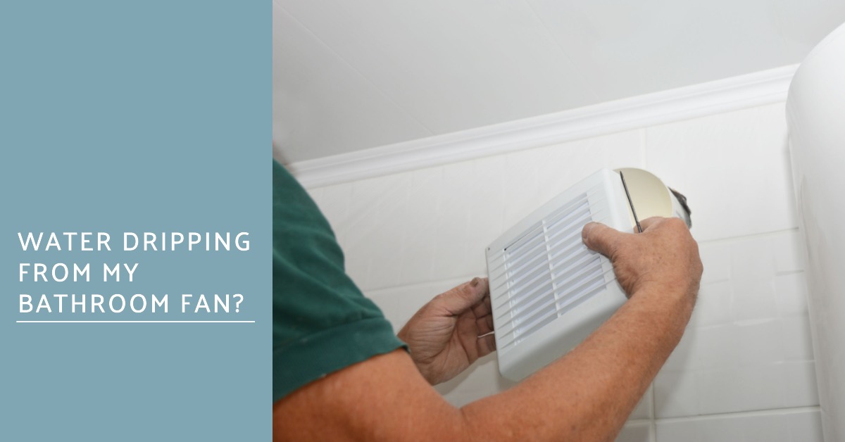 Why Is Water Dripping From My Bathroom Fan? Bath Arcadia