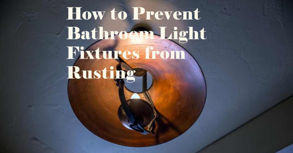 How To Prevent Bathroom Light Fixtures From Rusting (And Why You Should