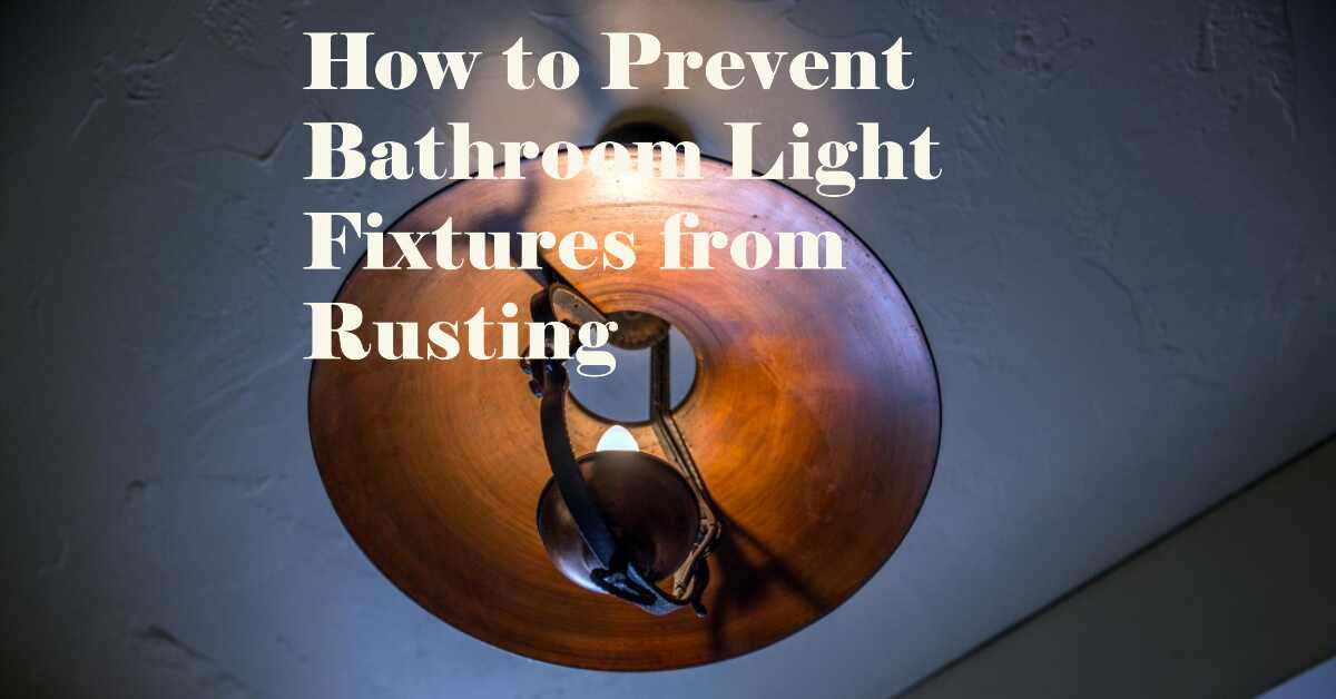 How To Prevent Bathroom Light Fixtures From Rusting (And Why You Should