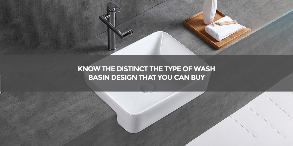 Know the distinct the type of wash basin design that you can buy
