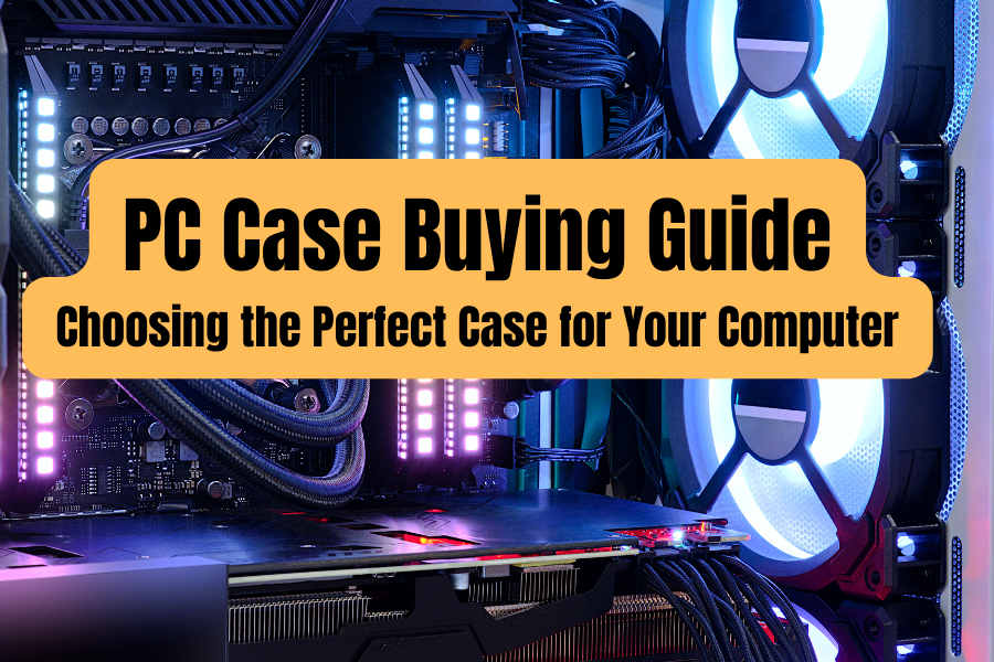 PC Case Buying Guide Choosing the Perfect Case for Your Computer
