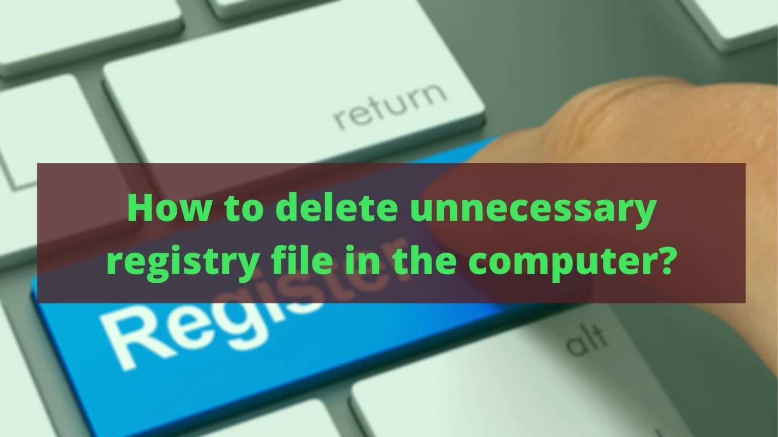 How To Delete Unnecessary Registry File In The Computer In Best