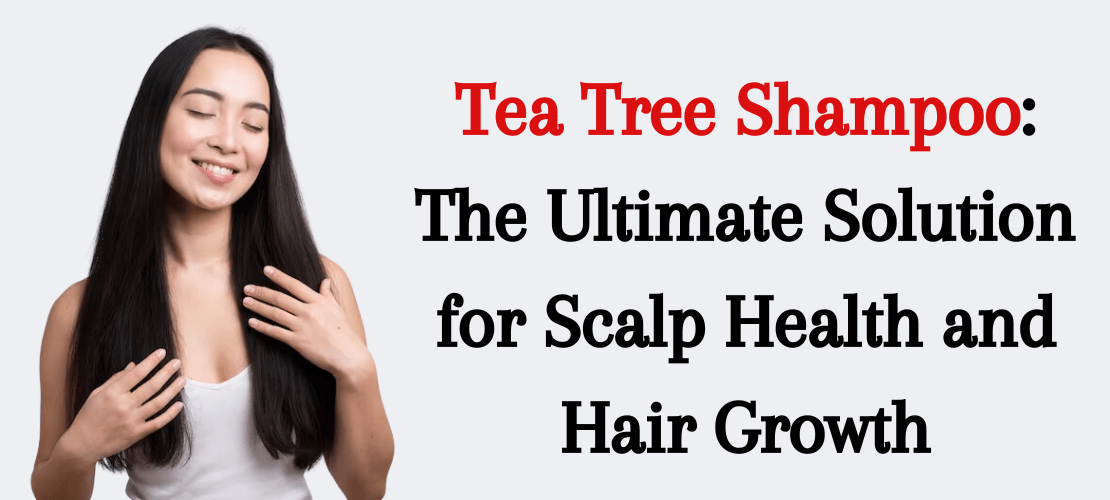 Tea Tree Shampoo The Ultimate Solution for Scalp Health and Hair Growth