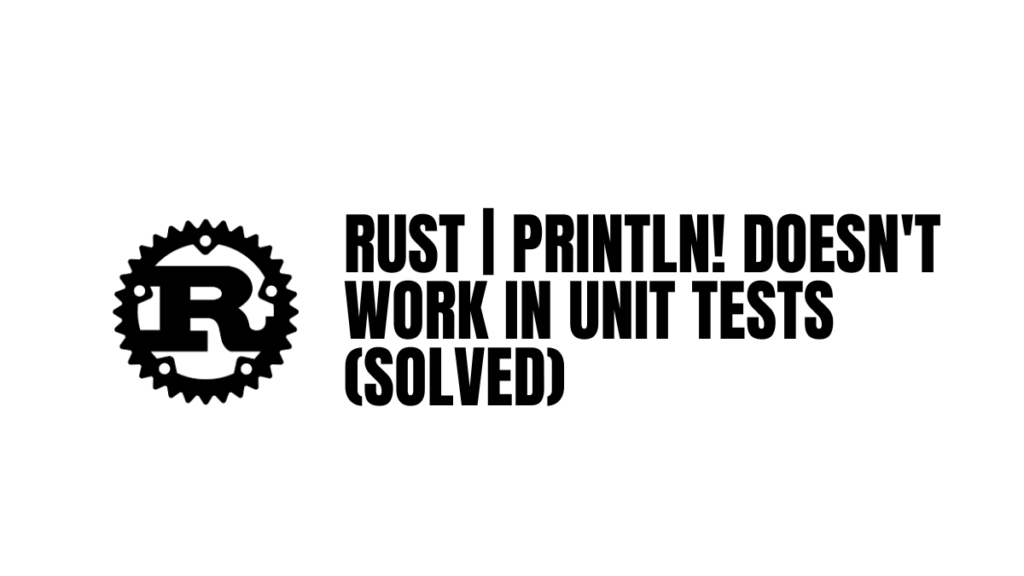 Rust Println! Doesn't Work in Unit Tests (Solved) A Better