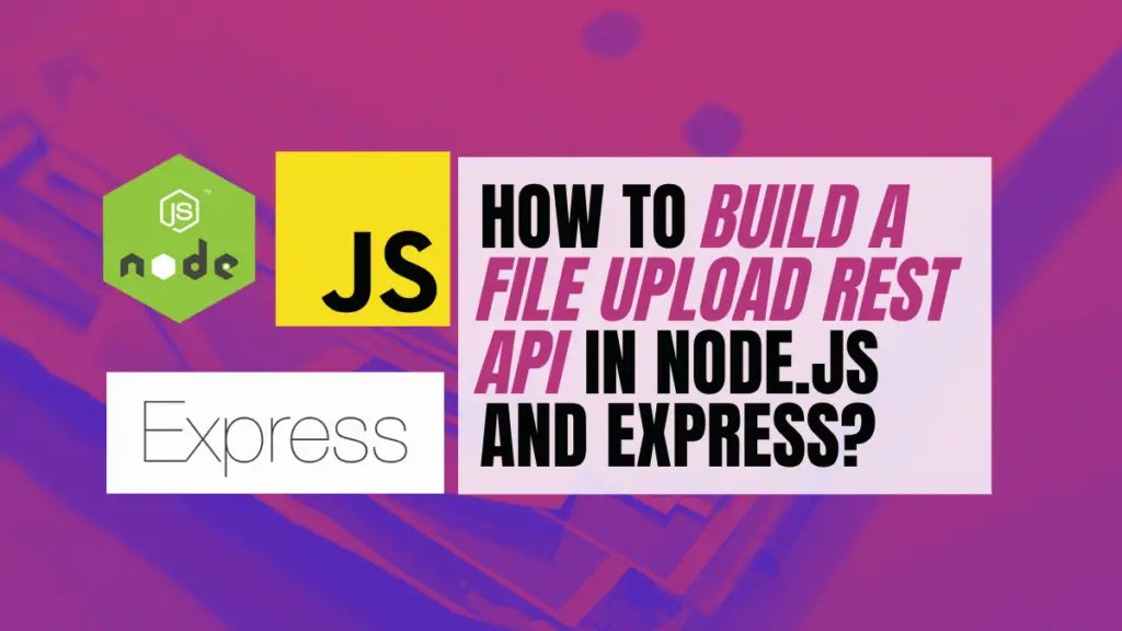 How to Build a File Upload Rest API in Node.js and Express? A