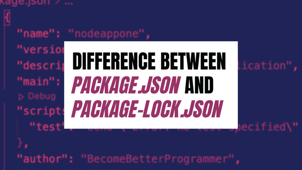 Difference Between package.json and packagelock.json A Better