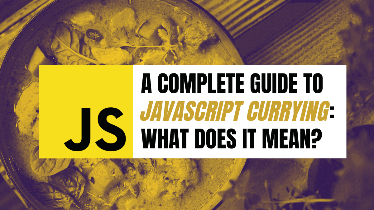 A Complete Guide to JavaScript Currying What Does it Mean? A