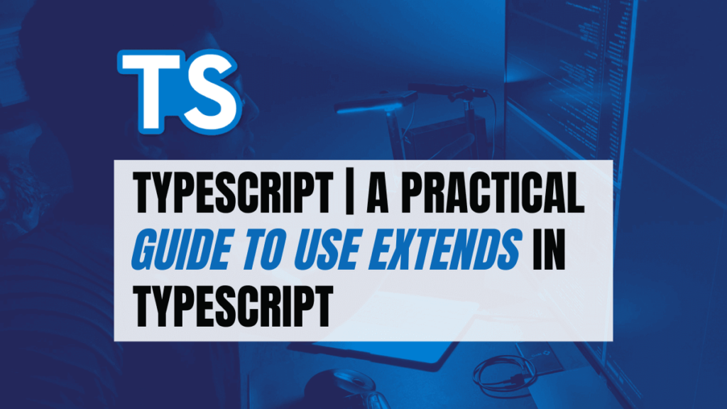 TypeScript A Practical Guide to Use Extends in TypeScript A Better Programmer