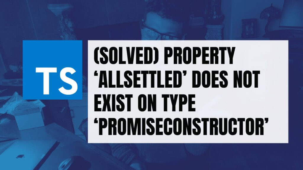 (Solved) Property 'allSettled' does not exist on type