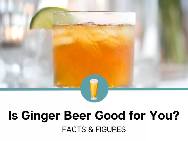 Is Ginger Beer Good for You?