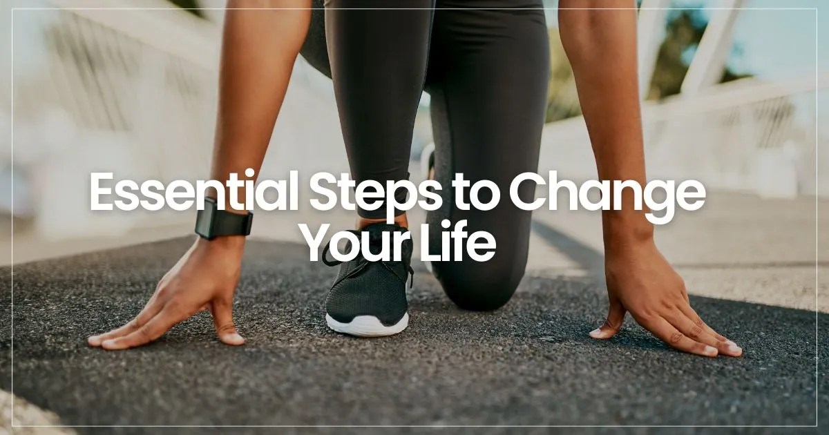 Transform Your Life 8 Essential Steps To Change Your Life Be Great