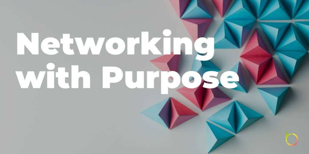 Networking with Purpose 3 Important Strategies for Building Your