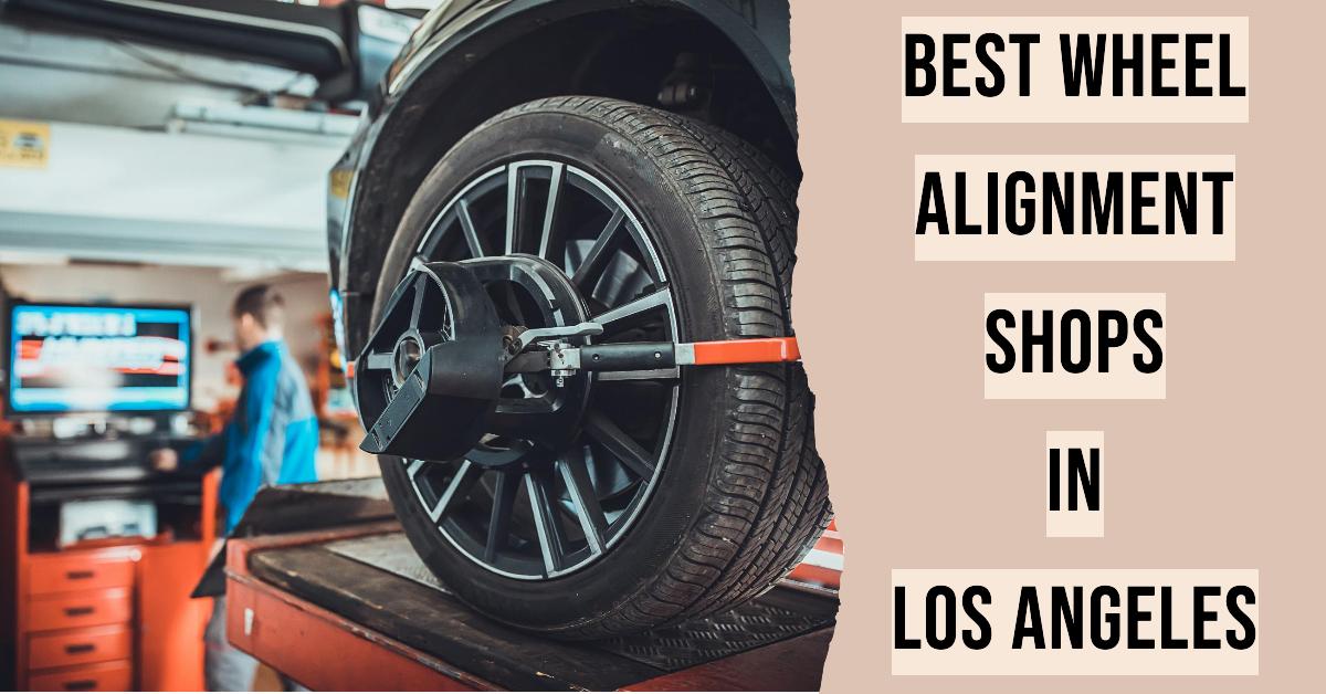 5 Best Wheel Alignment Shops In Los Angeles (2024)