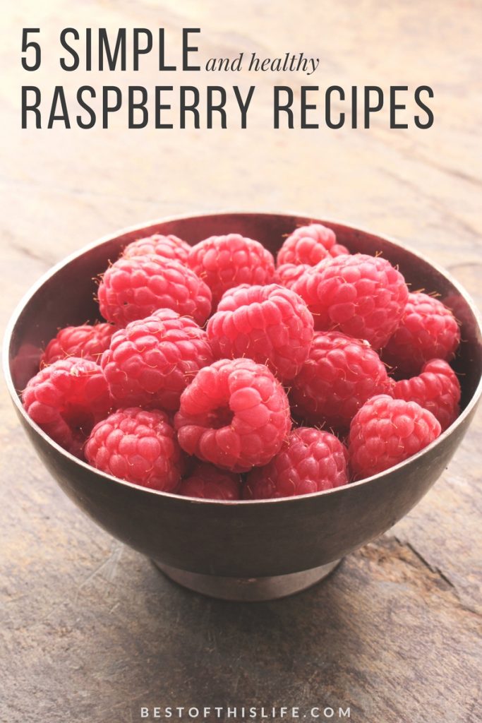 5 Simple & Healthy Raspberry Recipes The Best of This Life