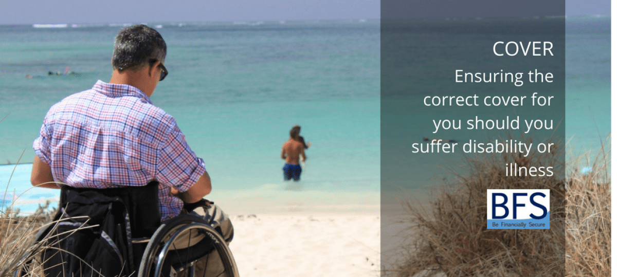 Cover. Be Financially Secure by ensuring the correct cover for you.