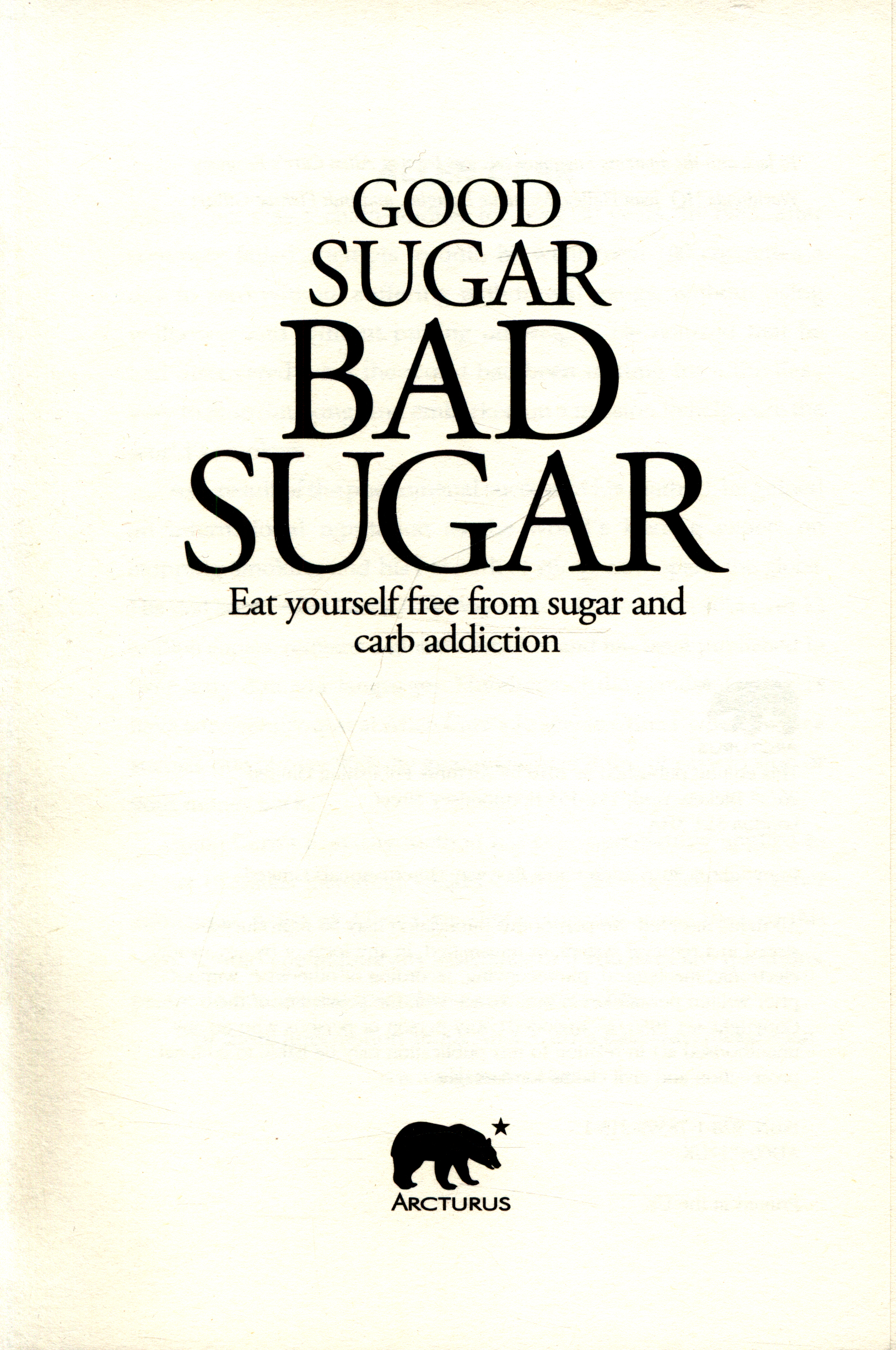 Good Sugar Bad Sugar: Eat yourself free from.