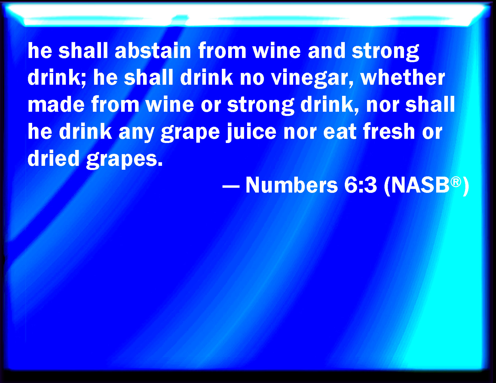 Numbers 63 He shall separate himself from wine and strong drink, and