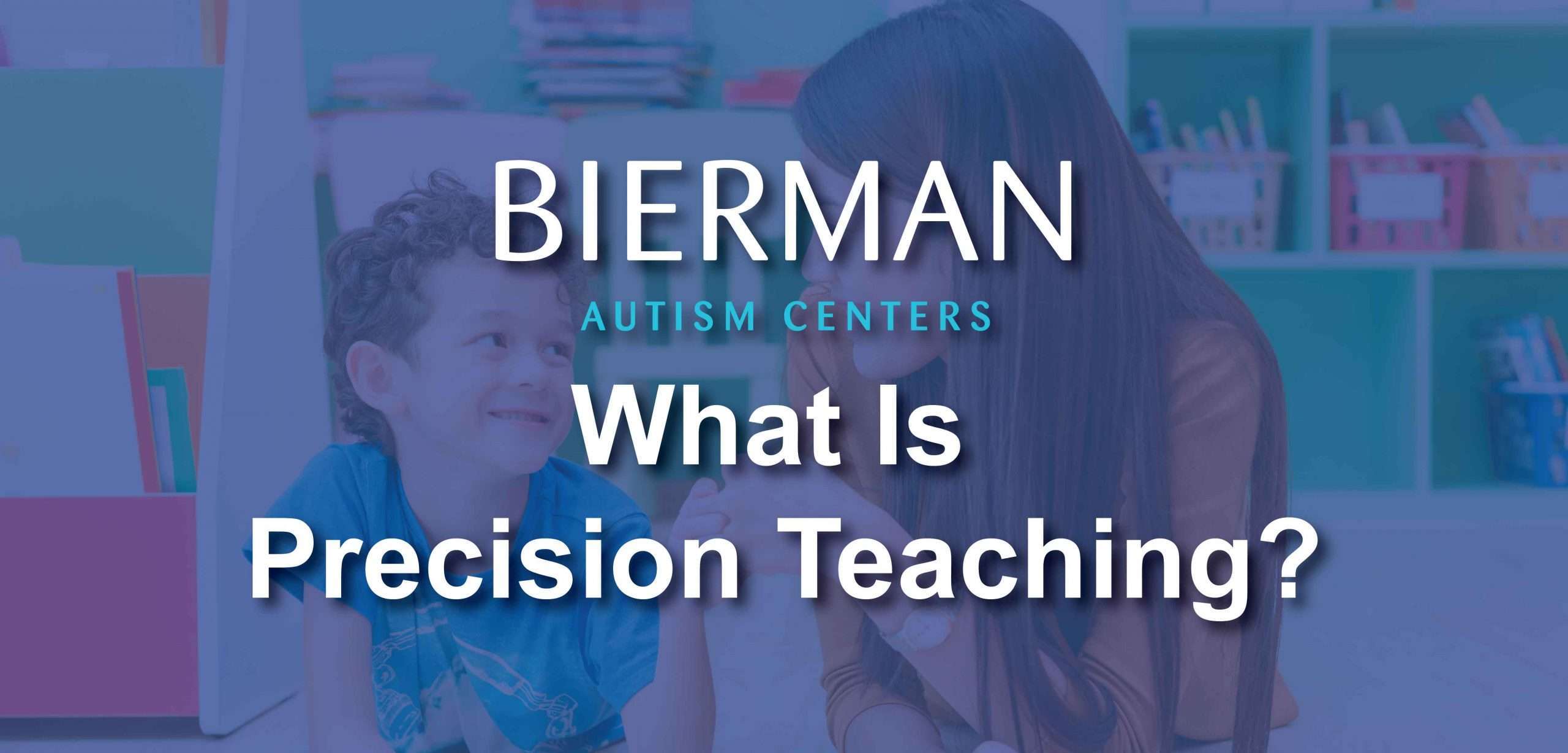 What Is Precision Teaching? Bierman Autism Centers Founded in 2006