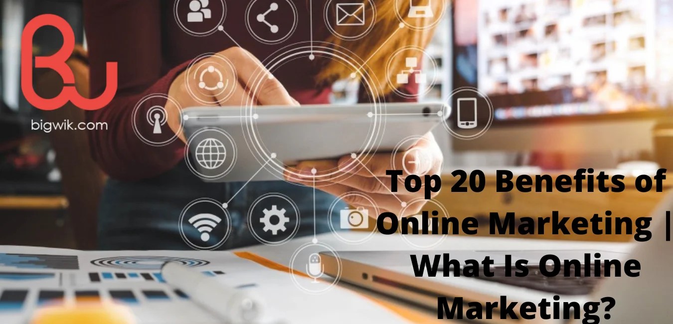 Top 20 Benefits of Online Marketing What Is Online Marketing? Bigwik