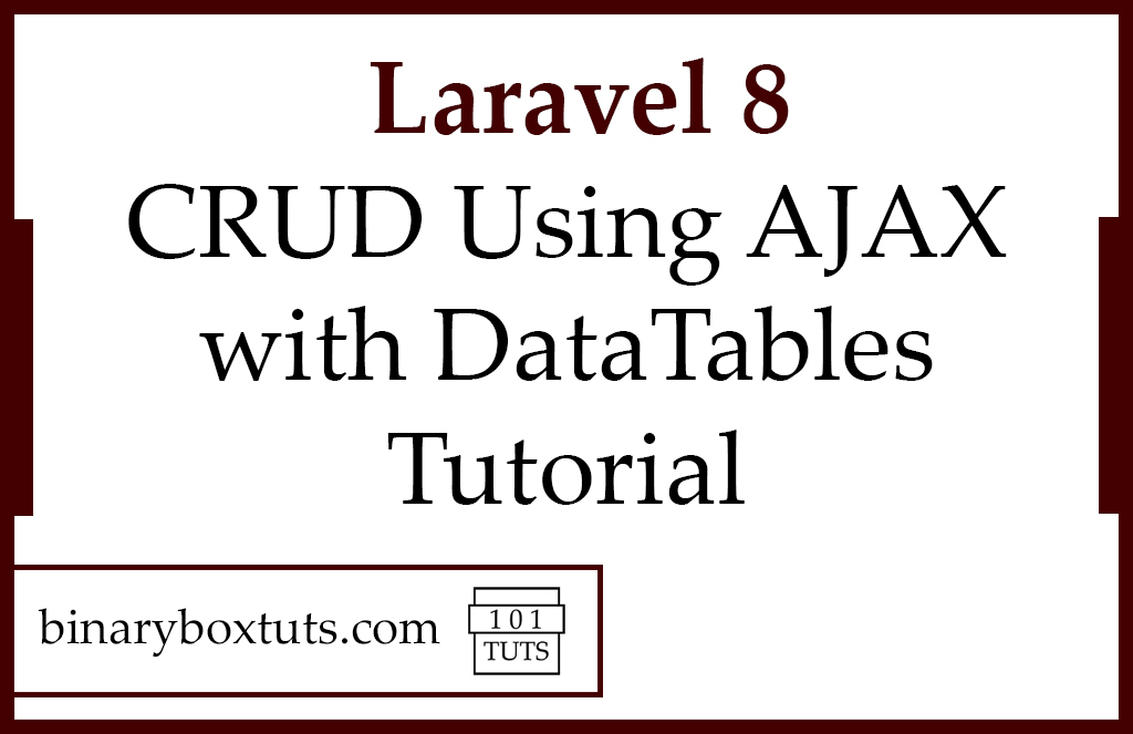 Laravel 8 CRUD Using AJAX with DataTables Tutorial Binaryboxtuts