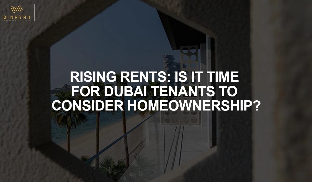 Rising Rents Is it Time for Dubai Tenants to Consider Home ownership?