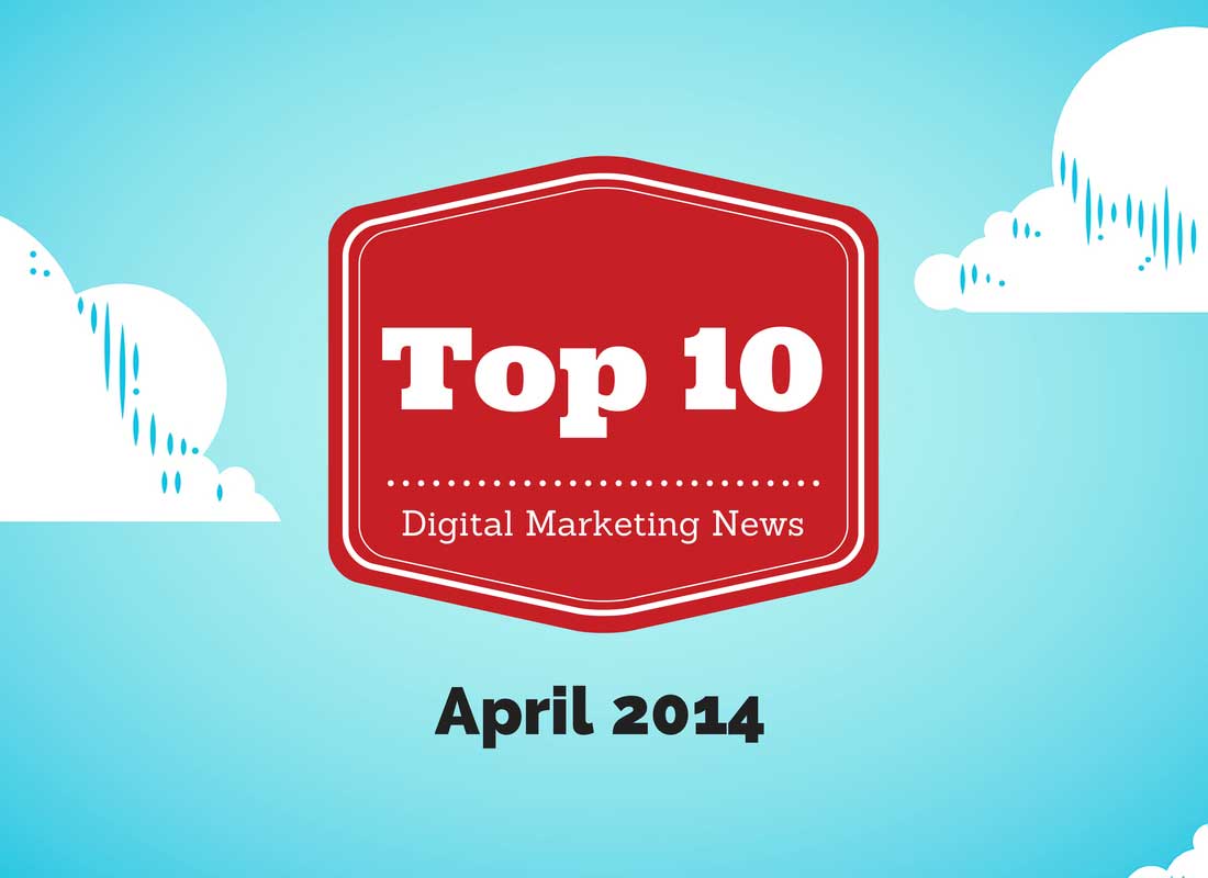 Top 10 Digital Marketing News From April 2014 • Bixa Media