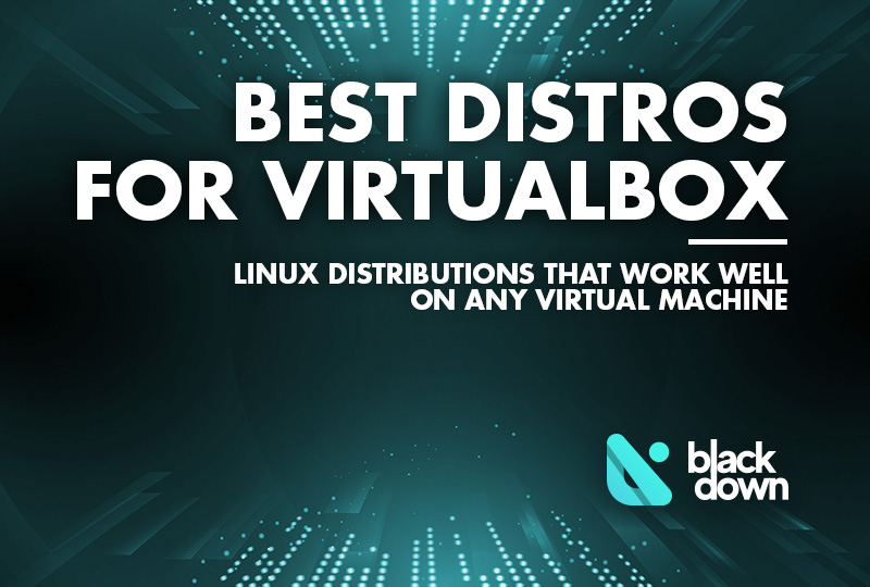 Top 7 Linux Distros to Run in VirtualBox - Blackdown