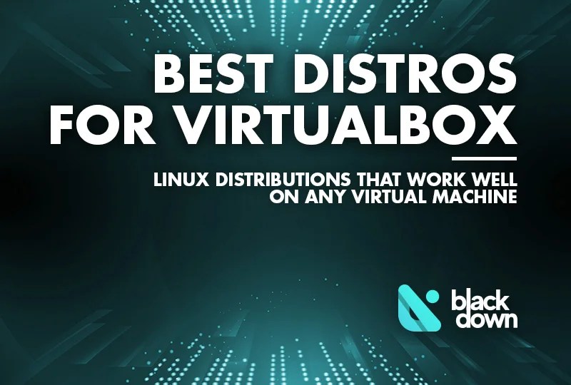 Top 7 Linux Distros to Run in VirtualBox - Blackdown