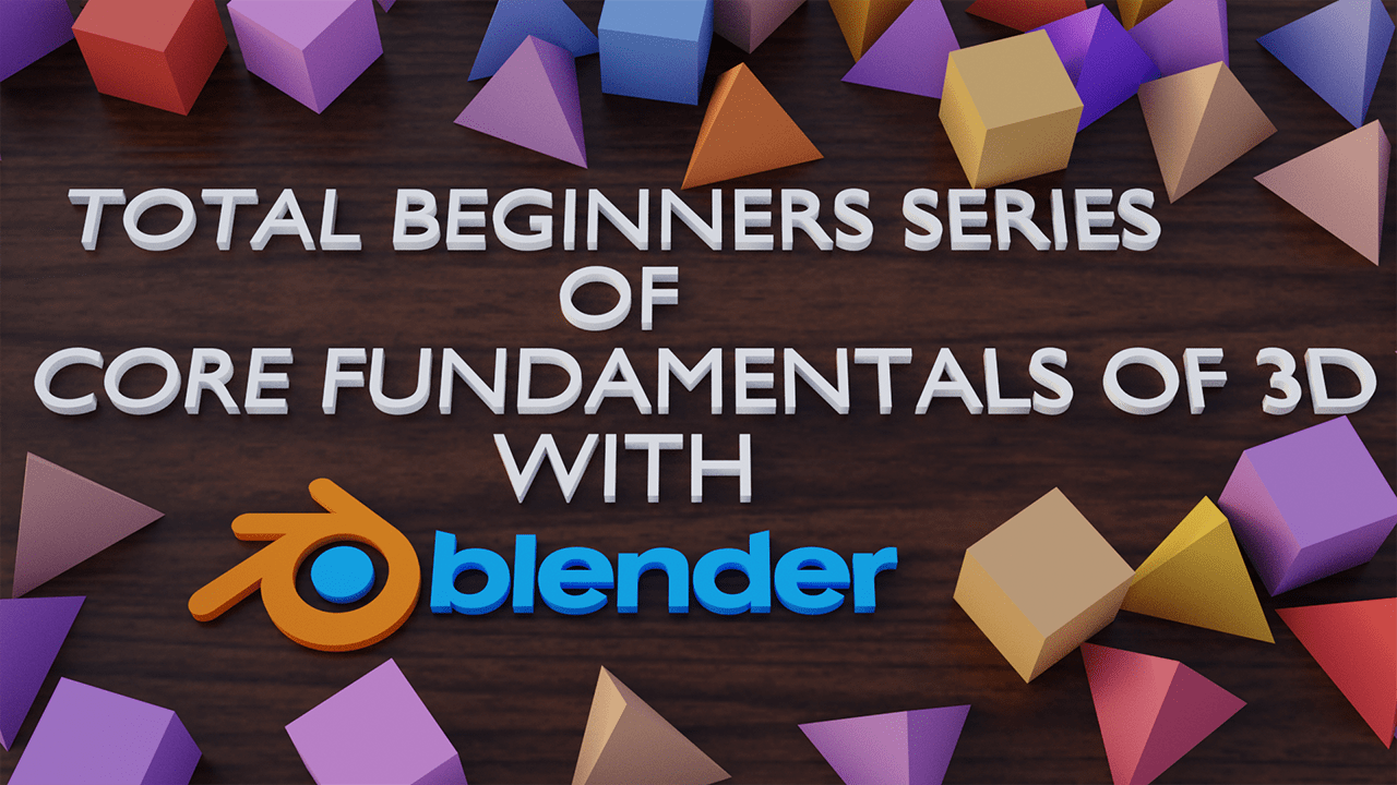 Total beginners series of core fundamentals of 3D with Blender