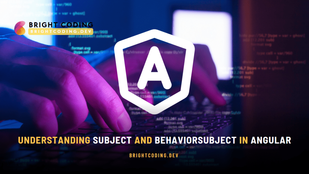Understanding Subject and BehaviorSubject in Angular Bright Coding