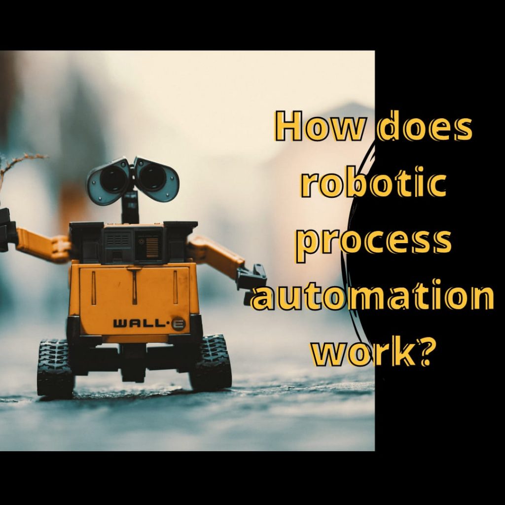 Robotic Process Automation How does robotic process automation work