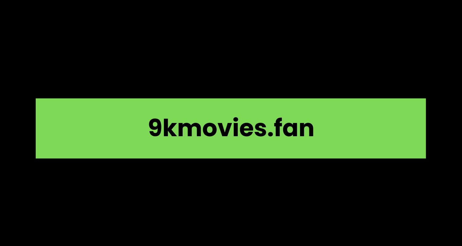9kmovies.fan A Comprehensive Overview Blogg