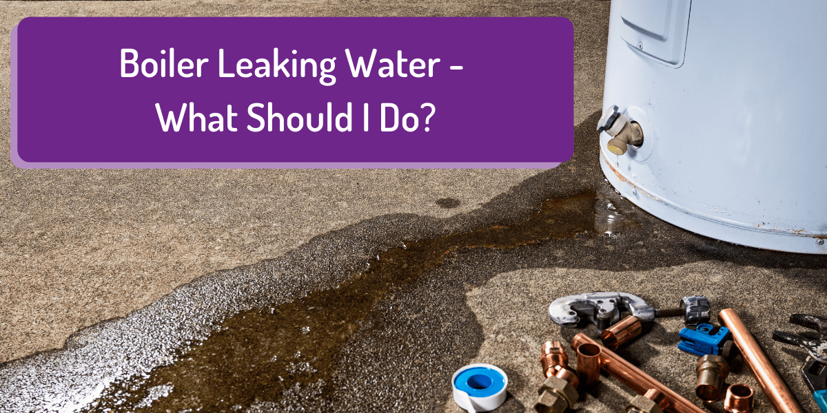 Boiler Leaking Water Causes And How to Fix a Boiler Leak Guide