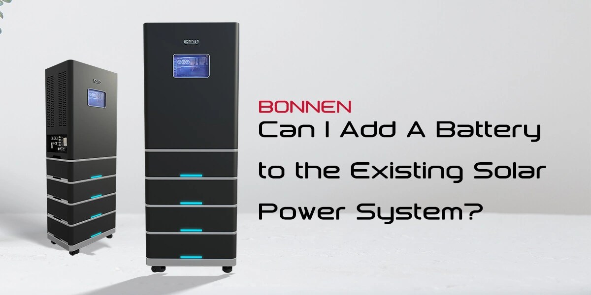 Can I Add A Battery to the Existing Solar Power System? Bonnen Battery