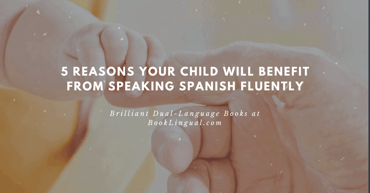 5 Reasons Why Your Child Will Benefit From Speaking Spanish Fluently