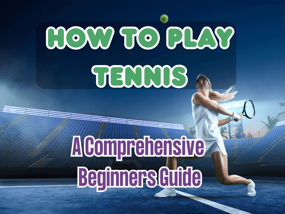 How To Play Tennis A Comprehensive Beginners Guide (2023)