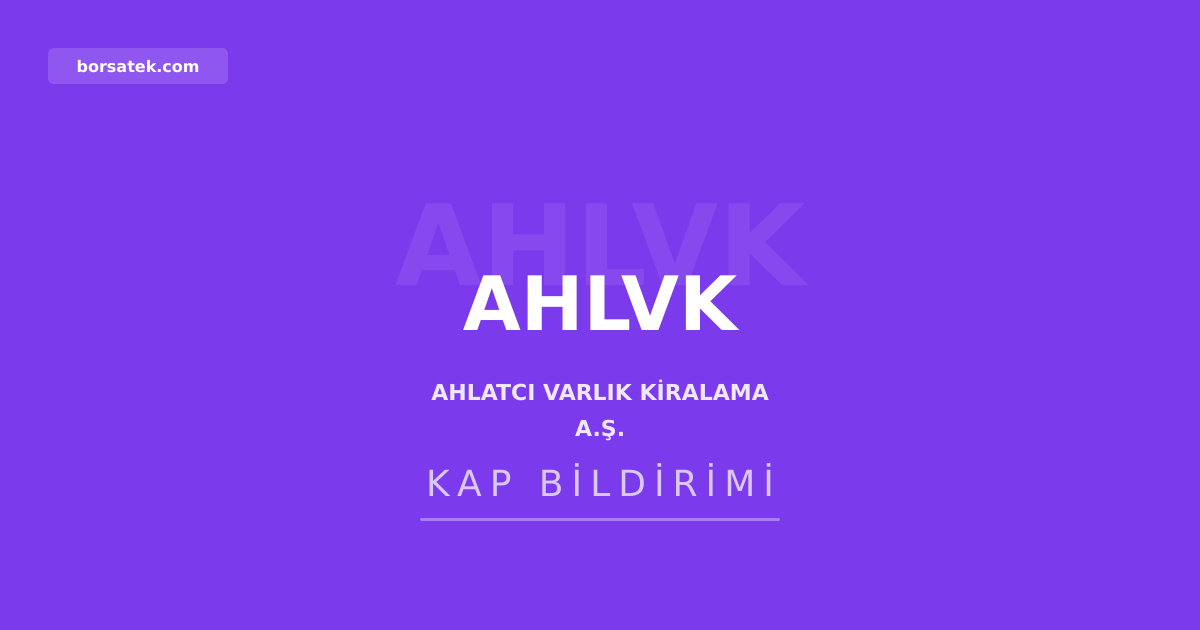 Ahlatcฤฑ Varlฤฑk Kiralama'nฤฑn 1 milyar TL'lik kira sertifikasฤฑ ihraรง tavanฤฑ SPK'dan onay aldฤฑ Borsatek