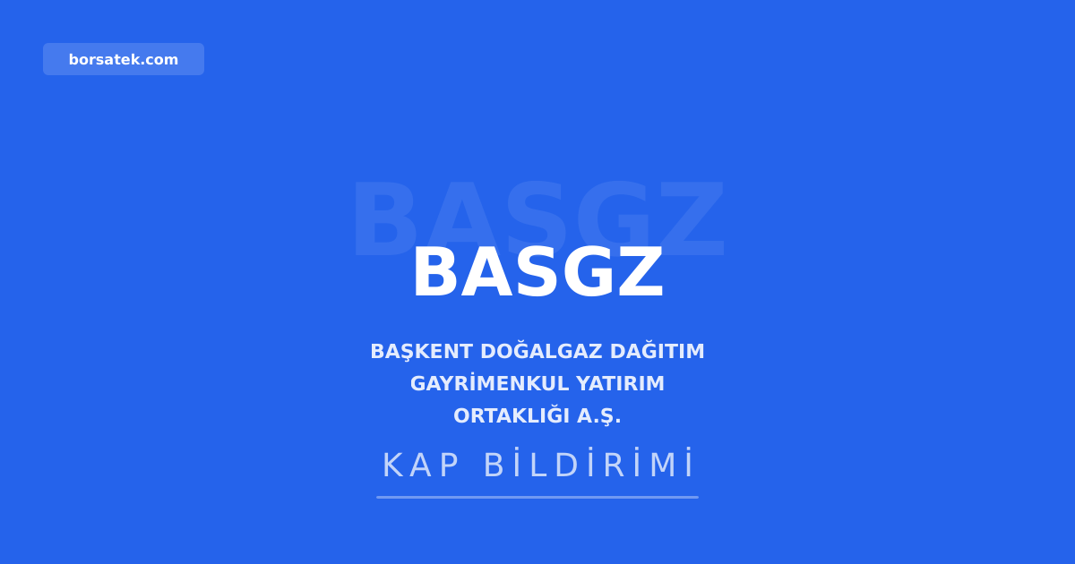 Başkent Doğalgaz Dağıtım GYO'nun 2025 genel kurulu tescil edildi Borsatek