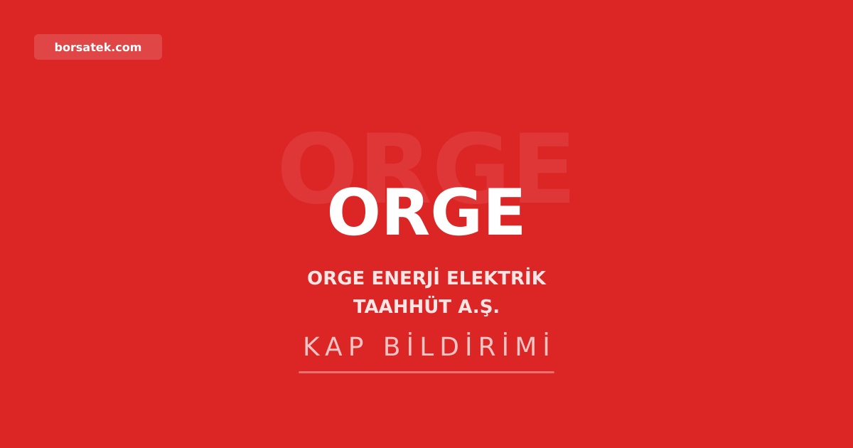 Orge Enerji sermayesini 80 milyon TL'den 400 milyon TL'ye çıkarmak için SPK'ya başvurdu Borsatek