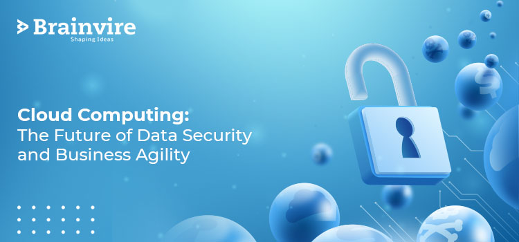 Cloud Computing The Future of Data Security and Business Agility