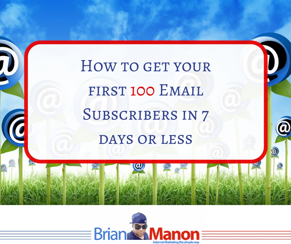 How to get your first 100 Email Subscribers in 7 days or less Brian Manon