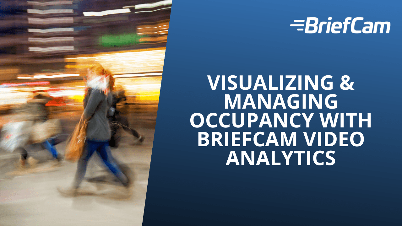 Visualizing & Managing Occupancy with BriefCam Video Analytics BriefCam