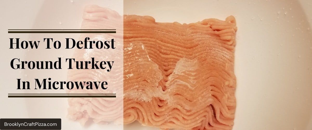 How To Defrost Ground Turkey In Microwave (Best Methods & Tips) - Brooklyn Craft Pizza Lover