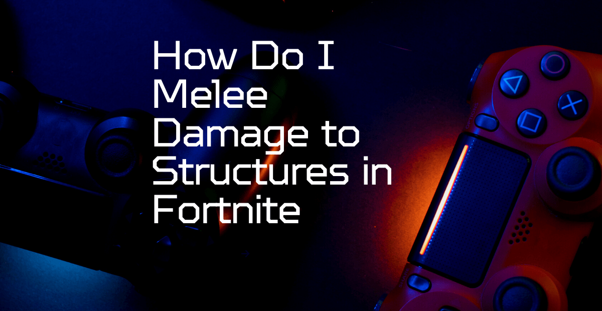 How Do I Melee Damage to Structures in Fortnite Broughted