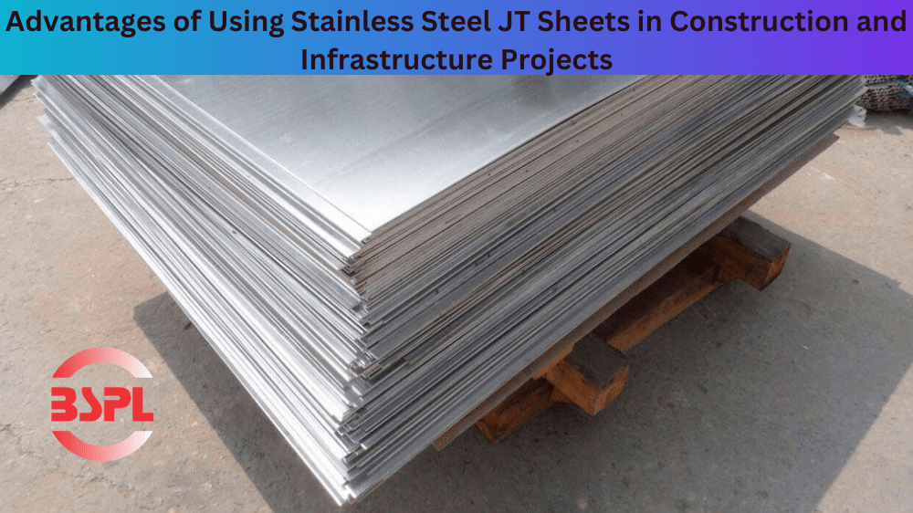 Advantages of Using Stainless Steel JT Sheets in Construction BSPL Sheets