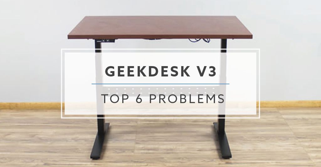 Top 6 Problems For The GeekDesk v3 Standing Desk For 2023