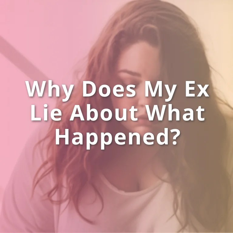 Why Does My Ex Lie About What Happened? Here's What To Know